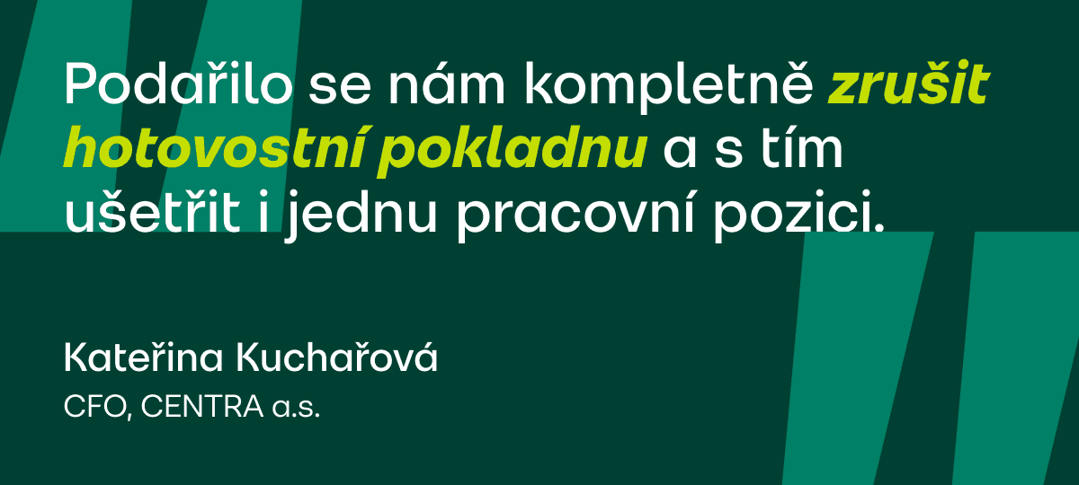Podařilo se nám kompletně zrušit hotovostní pokladnu a s tím ušetřit i jednu pracovní pozici. Kateřina Kuchařová, CFO, CENTRA a.s.